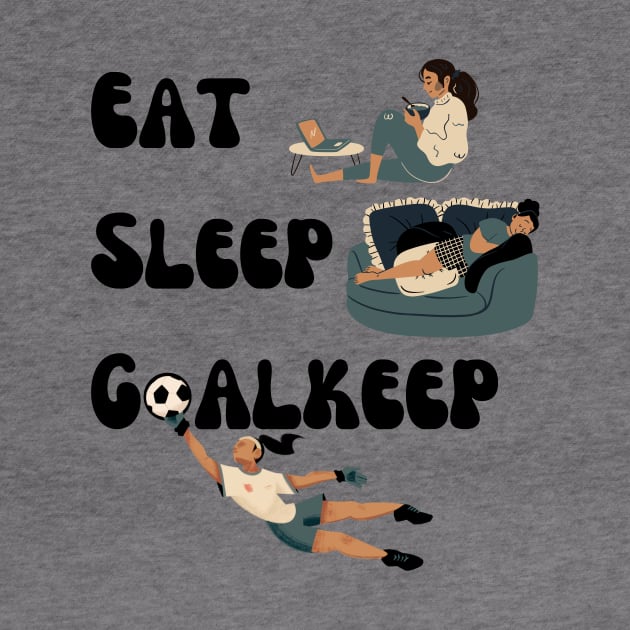 Eat Sleep Goalkeep Soccer Goalie Girl by Alara Apparel 